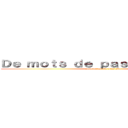 Ｄｅ ｍｏｔｓ ｄｅ ｐａｓｓｅｓ ｆｏｒｔｓ (pour un monde plus sûr)