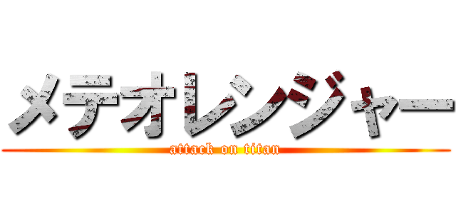 メテオレンジャー (attack on titan)