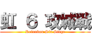 虹 ６ 攻城戦 (Reinnbou Six Siege)