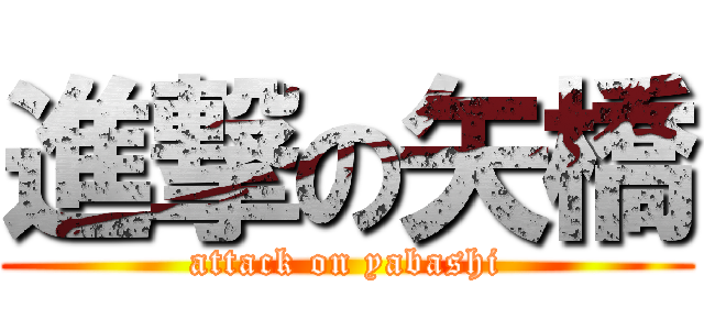 進撃の矢橋 (attack on yabashi)