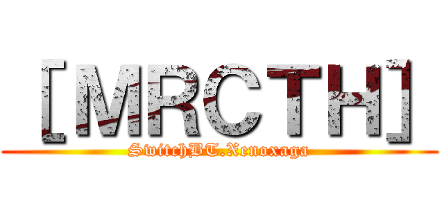 ［ ＭＲＣＴＨ］ (SwitchBT.Xenoxaga)