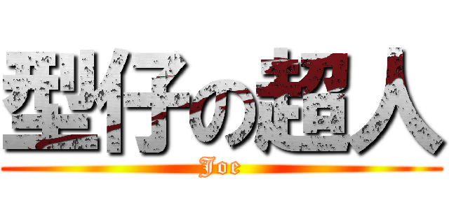 型仔の超人 (Joe)