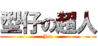 型仔の超人 (Joe)