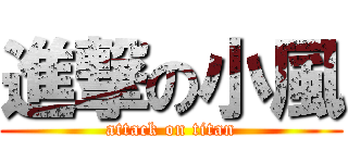 進撃の小風 (attack on titan)
