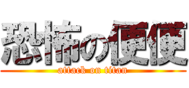 恐怖の便便 (attack on titan)