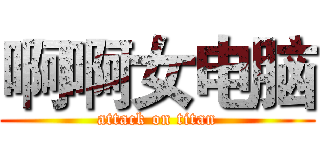 啊啊女电脑 (attack on titan)