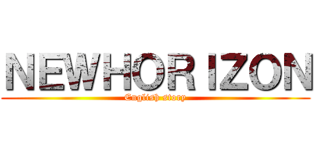 ＮＥＷＨＯＲＩＺＯＮ (English story)