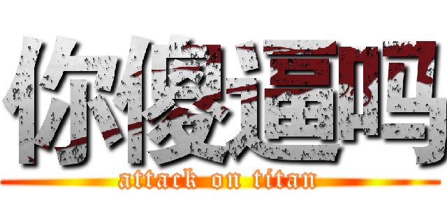 你傻逼吗 (attack on titan)