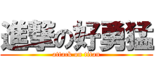進撃の好勇猛 (attack on titan)