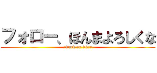 フォロー、ほんまよろしくな (attack on titan)
