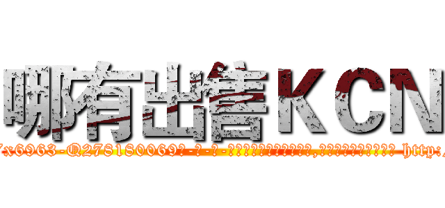 哪有出售ＫＣＮ (哪有出售KCN【电-186x2687x6963-Q278180069元-吉-药-业】我们做的是长期生意,靠的是老客户长期支持 http://sngk.net/Po5XlG
)