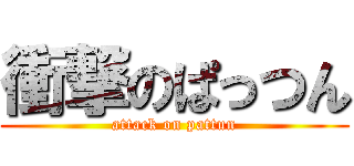 衝撃のぱっつん (attack on pattun)