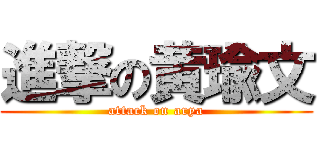 進撃の黄瑜文 (attack on arya)
