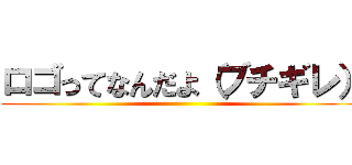 ロゴってなんだよ（ブチギレ） ()
