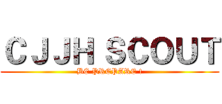 ＣＪＪＨ ＳＣＯＵＴ (BE PREPARE !)