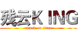 残云ＫＩＮＧ (attack on titan)