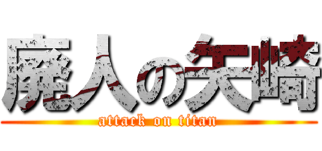 廃人の矢崎 (attack on titan)