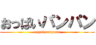 おっぱいパンパン (oppaipannpann)