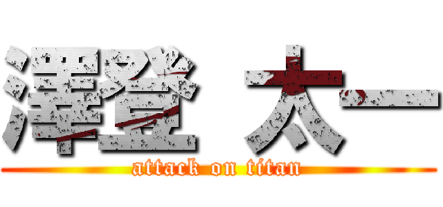 澤登 太一 (attack on titan)