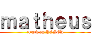 ｍａｔｈｅｕｓ (attack on POSER)