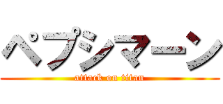ペプシマーン (attack on titan)