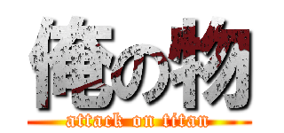 俺の物 (attack on titan)