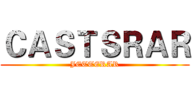 ＣＡＳＴＳＲＡＲ (JETTERAR)