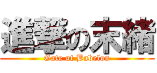 進撃の末緒 (Gate of Babelon)