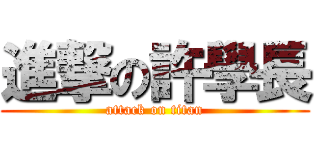 進撃の許學長 (attack on titan)