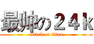 最帅の２４ｋ (attack on titan)