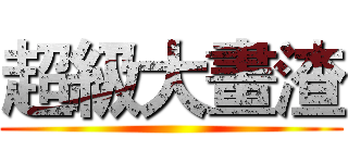 超級大畫渣 ()