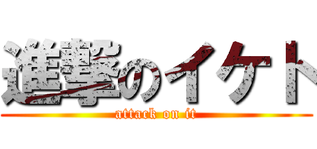 進撃のイケト (attack on it)