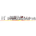 ｉｔ'ｓ判断力足らんかった (？？？)