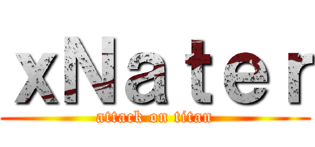 ｘＮａｔｅｒ (attack on titan)