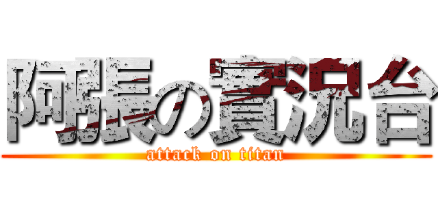 阿張の實況台 (attack on titan)