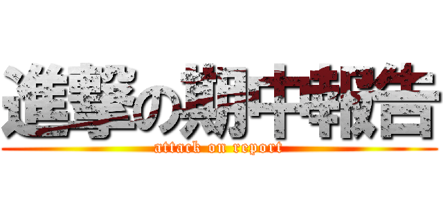 進撃の期中報告 (attack on report)