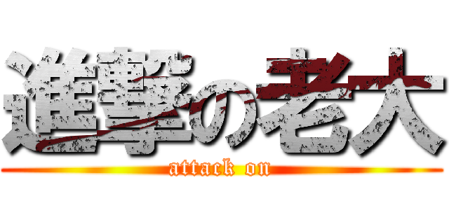 進撃の老大 (attack on)