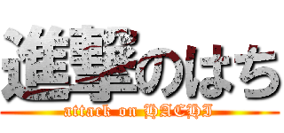 進撃のはち (attack on HACHI)