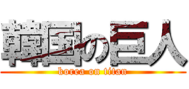 韓国の巨人 (korea on titan)