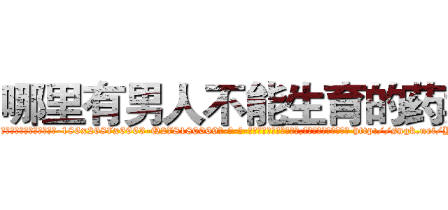 哪里有男人不能生育的药卖 (哪里有男人不能生育的药卖【电-186x2687x6963-Q278180069元-吉-药-业】我们做的是长期生意,靠的是老客户长期支持 http://sngk.net/YOsQGi
)