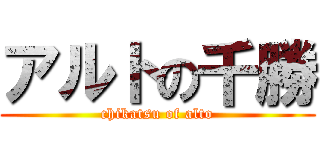 アルトの千勝 (chikatsu of alto)