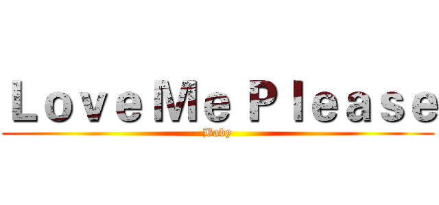 Ｌｏｖｅ Ｍｅ Ｐｌｅａｓｅ (Baby)
