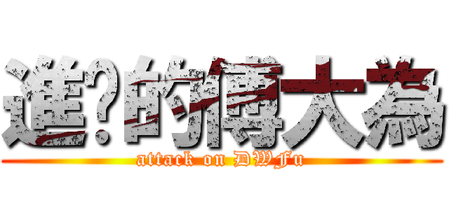 進擊的傅大為 (attack on DWFu)