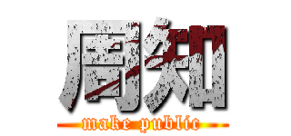 周知 (make public)
