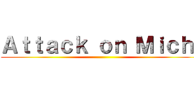 Ａｔｔａｃｋ ｏｎ Ｍｉｃｈｉ ()