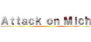 Ａｔｔａｃｋ ｏｎ Ｍｉｃｈｉ ()