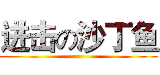 进击の沙丁鱼 ()