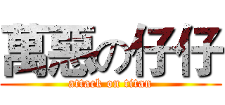 萬惡の仔仔 (attack on titan)