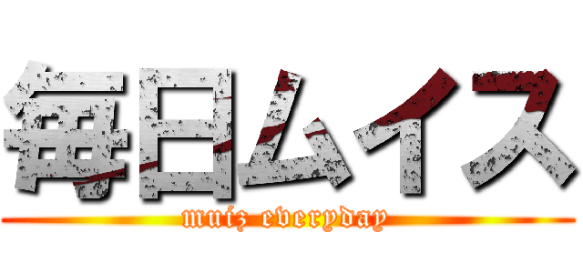 毎日ムイス (muiz everyday)