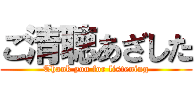 ご清聴あざした (Thank you for listening)
